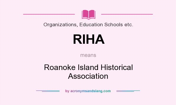 What does RIHA mean? It stands for Roanoke Island Historical Association