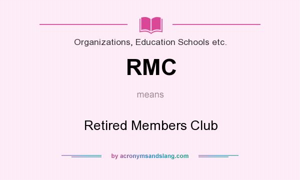 What does RMC mean? It stands for Retired Members Club
