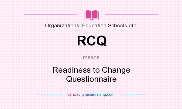 What does RCQ mean? It stands for Readiness to Change Questionnaire