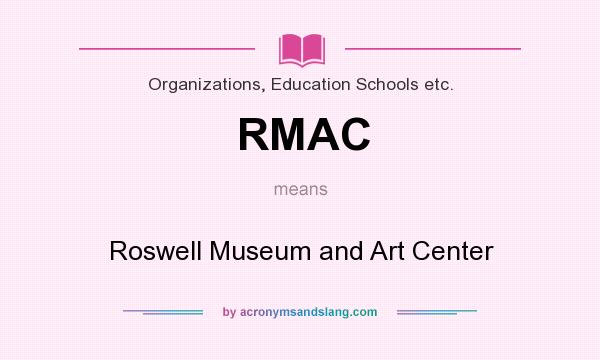 What does RMAC mean? It stands for Roswell Museum and Art Center