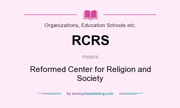 What does RCRS mean? It stands for Reformed Center for Religion and Society