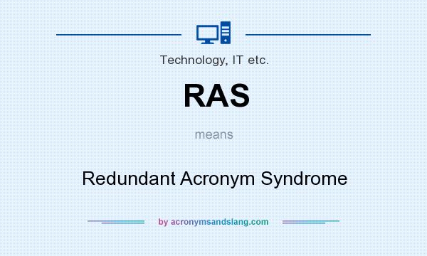 What does RAS mean? It stands for Redundant Acronym Syndrome