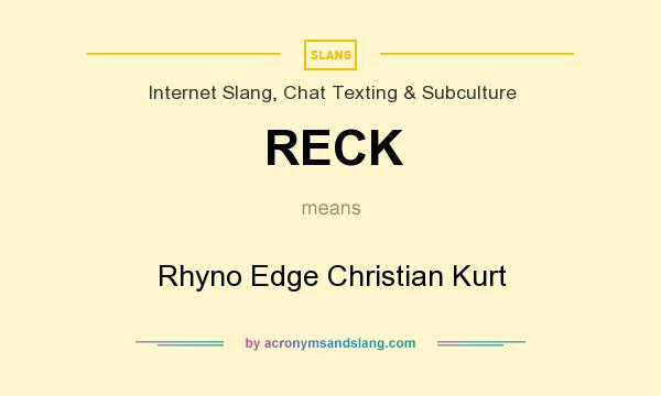 What does RECK mean? It stands for Rhyno Edge Christian Kurt