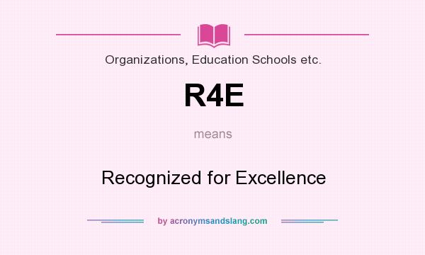 What does R4E mean? It stands for Recognized for Excellence