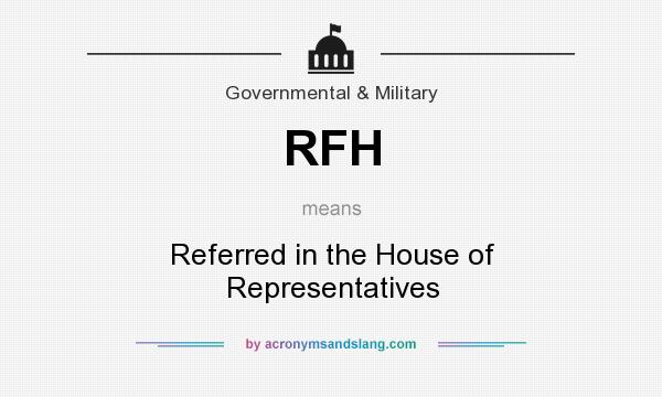 What does RFH mean? It stands for Referred in the House of Representatives