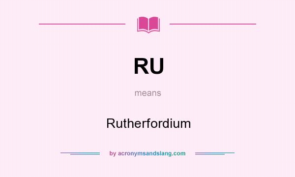 What does RU mean? It stands for Rutherfordium