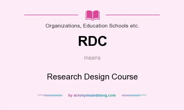 What does RDC mean? It stands for Research Design Course