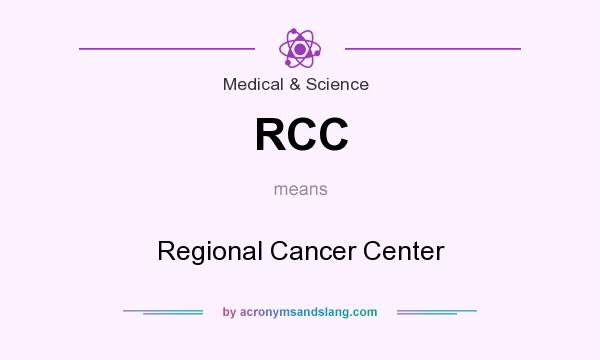 What does RCC mean? It stands for Regional Cancer Center