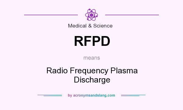 What does RFPD mean? It stands for Radio Frequency Plasma Discharge