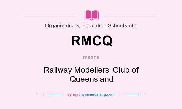 What does RMCQ mean? It stands for Railway Modellers` Club of Queensland