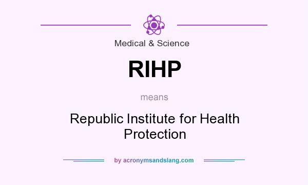 What does RIHP mean? It stands for Republic Institute for Health Protection
