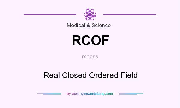 What does RCOF mean? It stands for Real Closed Ordered Field