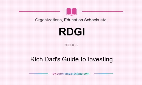 What does RDGI mean? It stands for Rich Dad`s Guide to Investing