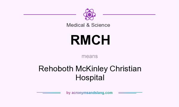 What does RMCH mean? It stands for Rehoboth McKinley Christian Hospital