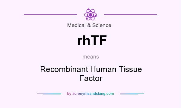 What does rhTF mean? It stands for Recombinant Human Tissue Factor