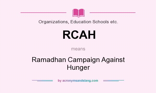 What does RCAH mean? It stands for Ramadhan Campaign Against Hunger