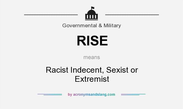 What does RISE mean? It stands for Racist Indecent, Sexist or Extremist