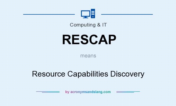 What does RESCAP mean? It stands for Resource Capabilities Discovery