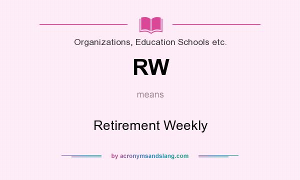 What does RW mean? It stands for Retirement Weekly