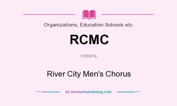 What does RCMC mean? It stands for River City Men`s Chorus