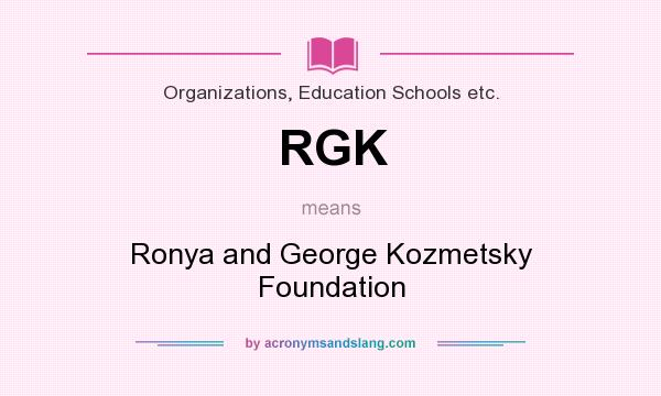 What does RGK mean? It stands for Ronya and George Kozmetsky Foundation