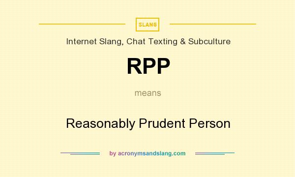 What does RPP mean? It stands for Reasonably Prudent Person