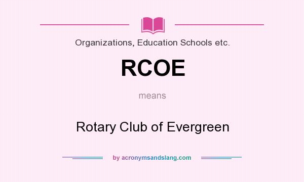 What does RCOE mean? It stands for Rotary Club of Evergreen
