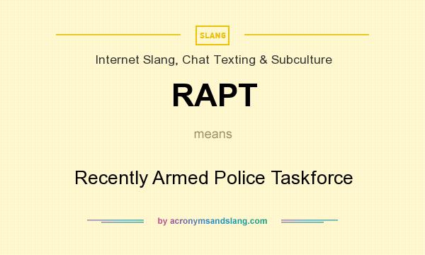 What does RAPT mean? It stands for Recently Armed Police Taskforce