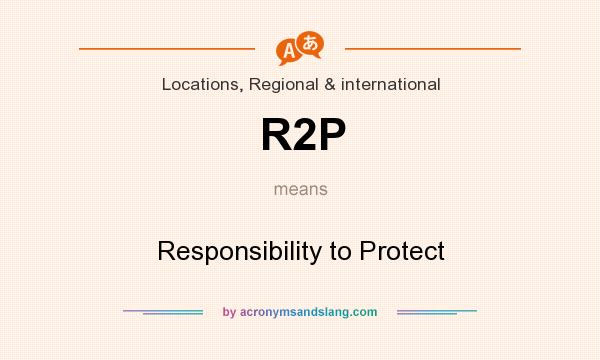 What does R2P mean? It stands for Responsibility to Protect