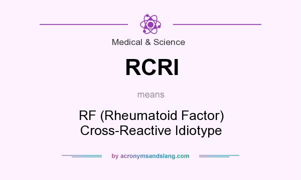 What does RCRI mean? It stands for RF (Rheumatoid Factor) Cross-Reactive Idiotype