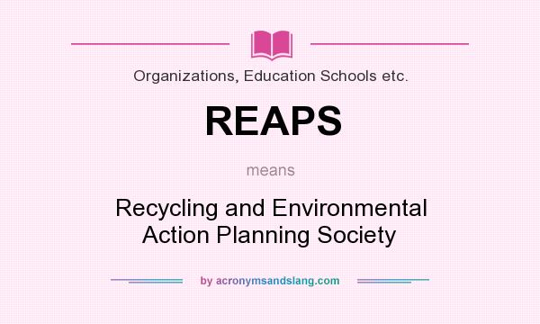 What does REAPS mean? It stands for Recycling and Environmental Action Planning Society