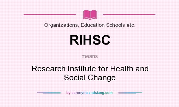 What does RIHSC mean? It stands for Research Institute for Health and Social Change