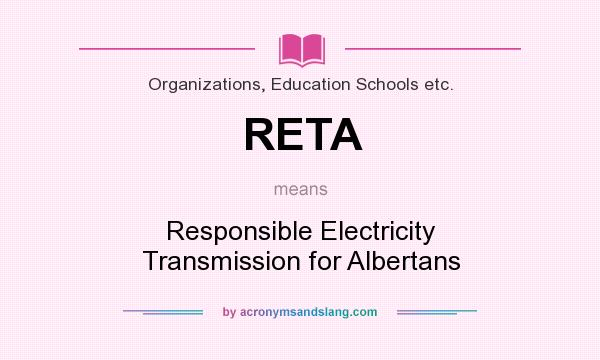 What does RETA mean? It stands for Responsible Electricity Transmission for Albertans