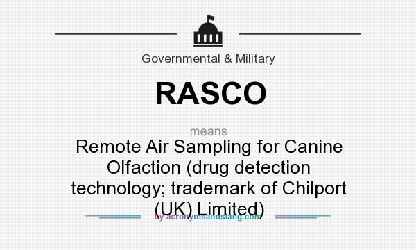 What does RASCO mean? It stands for Remote Air Sampling for Canine Olfaction (drug detection technology; trademark of Chilport (UK) Limited)