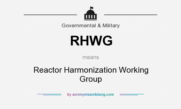 What does RHWG mean? It stands for Reactor Harmonization Working Group