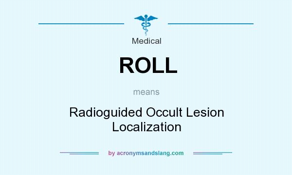 What does ROLL mean? It stands for Radioguided Occult Lesion Localization