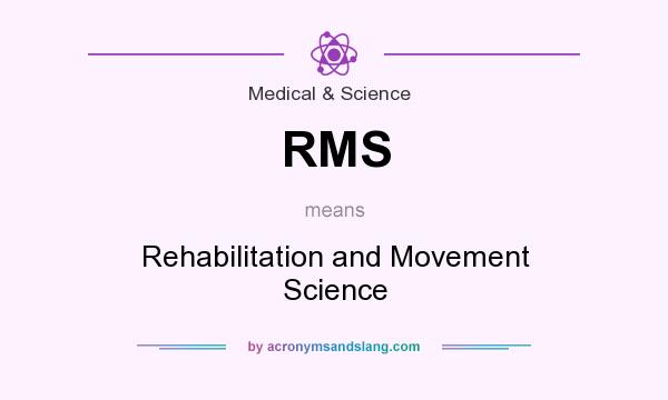 What does RMS mean? It stands for Rehabilitation and Movement Science