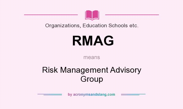 What does RMAG mean? It stands for Risk Management Advisory Group