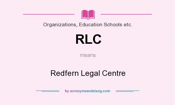 What does RLC mean? It stands for Redfern Legal Centre
