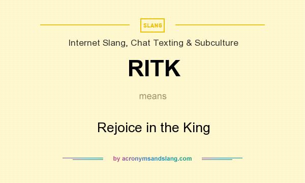 What does RITK mean? It stands for Rejoice in the King