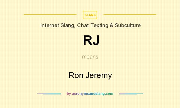 What does RJ mean? It stands for Ron Jeremy