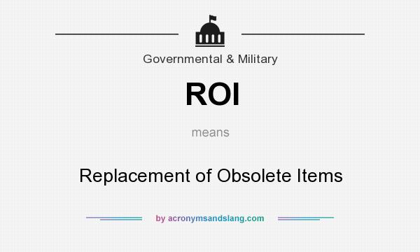 What does ROI mean? It stands for Replacement of Obsolete Items