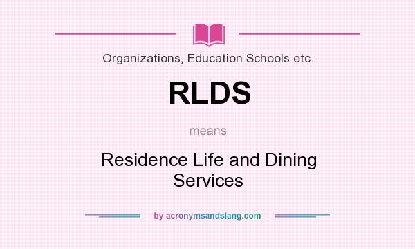 What does RLDS mean? It stands for Residence Life and Dining Services