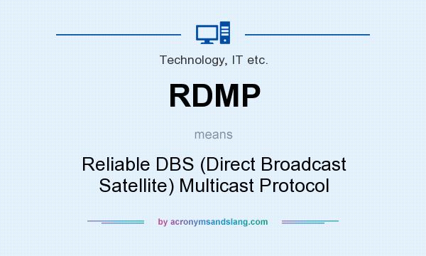 What does RDMP mean? It stands for Reliable DBS (Direct Broadcast Satellite) Multicast Protocol