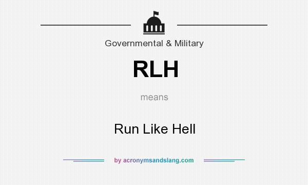 What does RLH mean? It stands for Run Like Hell