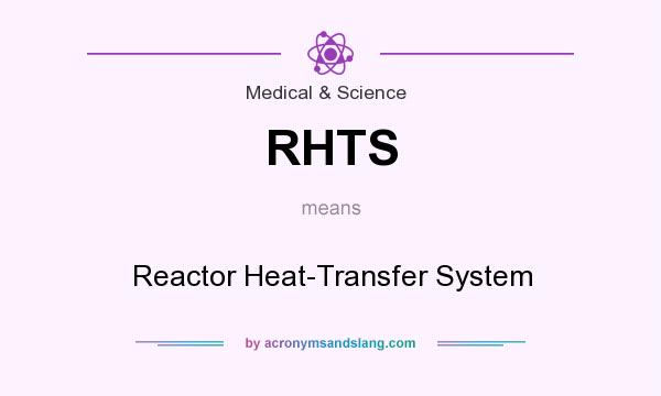 What does RHTS mean? It stands for Reactor Heat-Transfer System