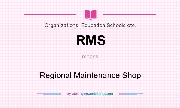 What does RMS mean? It stands for Regional Maintenance Shop