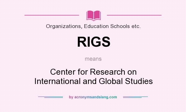 What does RIGS mean? It stands for Center for Research on International and Global Studies