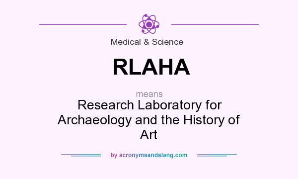 What does RLAHA mean? It stands for Research Laboratory for Archaeology and the History of Art