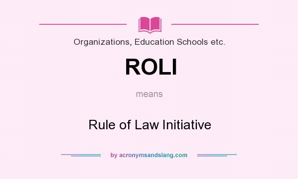 What does ROLI mean? It stands for Rule of Law Initiative